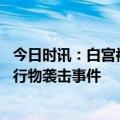 今日时讯：白宫被击落飞行物或是二手市场气球 白宫不明飞行物袭击事件