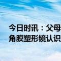 今日时讯：父母高度近视1岁婴儿近视600度 专业医生解读角膜塑形镜认识误区