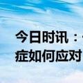 今日时讯：一位阳康者的罕见遭遇 阳康后遗症如何应对