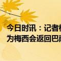 今日时讯：记者梅西团体只与巴黎进行了谈判 梅西父亲不认为梅西会返回巴萨我们没有与拉波尔塔会谈