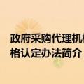 政府采购代理机构资格认定办法（关于政府采购代理机构资格认定办法简介）