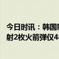 今日时讯：韩国制裁朝鲜核导开放相关人员机构 朝鲜称今发射2枚火箭弹仅4枚就可将敌人机场变为焦土