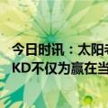 今日时讯：太阳老板交易来杜兰特没任何风险 太阳老板交易KD不仅为赢在当下太阳的愿景是每年争夺总冠军