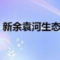 新余袁河生态城（关于新余袁河生态城简介）