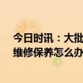 今日时讯：大批4S店倒闭售后谁管 部分汽车品牌推出市场维修保养怎么办