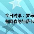 今日时讯：罗马欧联杯潜在对手阿森纳在列 留住未来TA记者阿森纳与萨卡就续长约达成协议