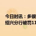 今日时讯：多银行回应单日交易限额5000元传闻 工商银行绍兴分行被罚115元