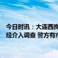 今日时讯：大连西岗区市监局注意到网上涉紫航海鲜大饭店相关舆情已经介入调查 警方有市民反映网传消息正在核查相关情况