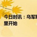 今日时讯：乌军联合行动部队指挥官被解职 乌军反攻要从这里开始