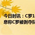 今日时讯：C罗16年来首次无缘FIAF年度最佳阵 太阳报没消息称C罗被剥夺队长身份葡萄牙却是由佩佩投票