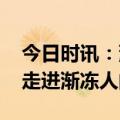 今日时讯：渐冻症患者蔡磊感冒有死亡风险 走进渐冻人的世界