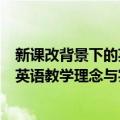 新课改背景下的英语教学理念与实践（关于新课改背景下的英语教学理念与实践简介）