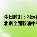 今日时讯：冯远征中小学的表演教学应成体系 官方回应网传北京全面取消中考