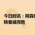 今日时讯：阿森纳场边安保人员疯狂庆祝绝杀 英超阿森纳逆转曼城得胜