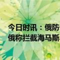 今日时讯：俄防长时隔3个月视察前线喊话官兵要活着回来 俄称拦截海马斯乌称多地击退俄军