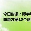 今日时讯：曝字母哥刷篮板已被取消无缘三双 字母哥昨日对阵奇才第10个篮板球被取消