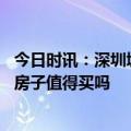 今日时讯：深圳城中村迎来规模化改造 深圳供应量最大人才房子值得买吗