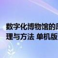 数字化博物馆的原理与方法 单机版（关于数字化博物馆的原理与方法 单机版简介）