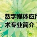 数字媒体应用技术专业（关于数字媒体应用技术专业简介）