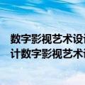 数字影视艺术设计数字影视艺术设计（关于数字影视艺术设计数字影视艺术设计简介）