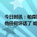 今日时讯：帕森斯如果哈登今年可以夺冠那我们再也不能说他任何坏话了 哈登在场上和场下了解队友是同等重要