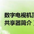 数字电视机顶盒共享器（关于数字电视机顶盒共享器简介）