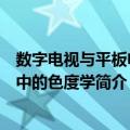 数字电视与平板电视中的色度学（关于数字电视与平板电视中的色度学简介）