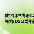 数字用户线路(DSL)网络管理接口技术要求（关于数字用户线路(DSL)网络管理接口技术要求简介）