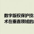 数字版权保护技术在垂直领域的应用（关于数字版权保护技术在垂直领域的应用简介）