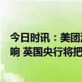 今日时讯：美团没有存款在硅谷银行后者破产事件公司无影响 英国央行将把硅谷银行英国子公司纳入银行破产程序