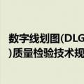 数字线划图(DLG)质量检验技术规程（关于数字线划图(DLG)质量检验技术规程简介）