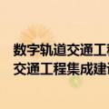 数字轨道交通工程集成建设关键技术及应用（关于数字轨道交通工程集成建设关键技术及应用简介）