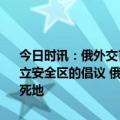 今日时讯：俄外交官俄方支持国际原子能机构关于在扎波罗热核电站设立安全区的倡议 俄外长拉夫罗夫美西方正发动混合战想要将俄罗斯置于死地