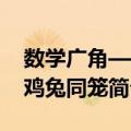 数学广角——鸡兔同笼（关于数学广角——鸡兔同笼简介）