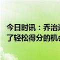 今日时讯：乔治选史最佳防一体五人组 乔治威少给球队带来了轻松得分的机会