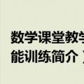 数学课堂教学技能训练（关于数学课堂教学技能训练简介）