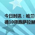 今日时讯：哈兰德谈被瓜帅换下我想进6球 欧冠射手榜哈兰德10领跑萨拉赫8球第二