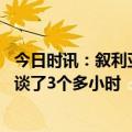 今日时讯：叙利亚总统美国是世界安全稳定的威胁 普京与他谈了3个多小时