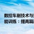 数控车削技术与技能训练：提高篇（关于数控车削技术与技能训练：提高篇简介）