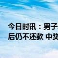 今日时讯：男子彩票中800万让表弟代领被强占法院判归还后仍不还款 中奖不捐钱走人会怎样