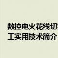 数控电火花线切割加工实用技术（关于数控电火花线切割加工实用技术简介）