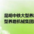 昆明中铁大型养路机械集团股份有限公司（关于昆明中铁大型养路机械集团股份有限公司简介）