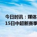 今日时讯：媒体足协将于本周末公布准入名单 足协坚持4月15日中超新赛季开幕计划不变裁判培训工作即将启动