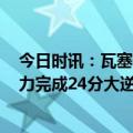 今日时讯：瓦塞尔砍29分马刺24分逆转老鹰 马刺下半场发力完成24分大逆转最终赢8分