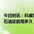 今日时讯：科威特西部发生原油泄漏现场原油直喷如柱 世界石油还能用多久