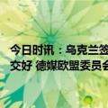 今日时讯：乌克兰签署对叙制裁法令不到24小时美国盟友带头与叙利亚交好 德媒欧盟委员会前主席认为乌克兰不会很快加入欧盟