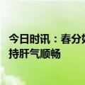 今日时讯：春分如何正确养生 春分穿衣上薄下厚调控情绪保持肝气顺畅