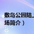 敷岛公园陆上竞技场（关于敷岛公园陆上竞技场简介）