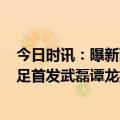 今日时讯：曝新西兰VS国足最低票价不足54元 体坛预测国足首发武磊谭龙搭档锋线林良铭刘彬彬两翼