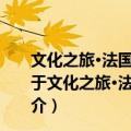 文化之旅·法国——在芬芳的土地、艺术的圣殿中徜徉（关于文化之旅·法国——在芬芳的土地、艺术的圣殿中徜徉简介）